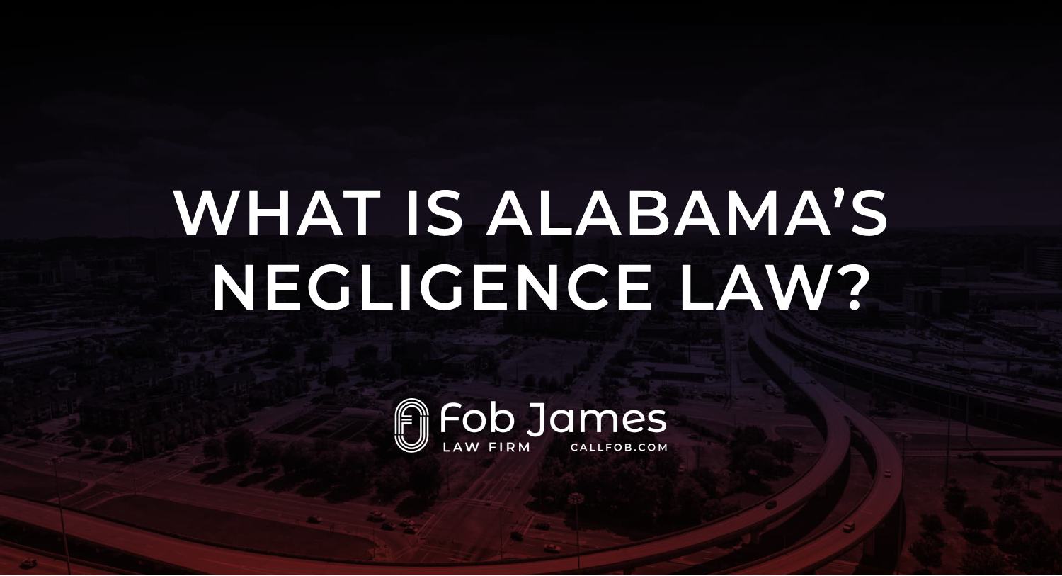 what-is-alabama-s-negligence-law-fob-james-law-firm